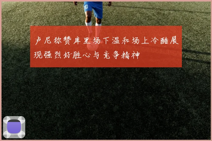 卢尼称赞库里场下温和场上冷酷展现强烈好胜心与竞争精神