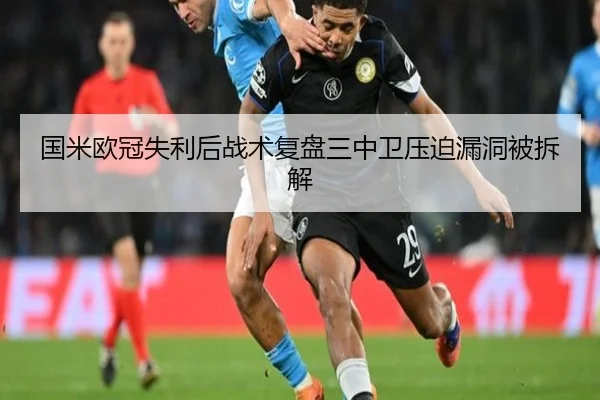 国米欧冠失利后战术复盘三中卫压迫漏洞被拆解